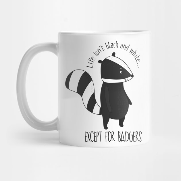 Life Isn't Black And White Except For Badgers- Funny Badger Gift by Dreamy Panda Designs